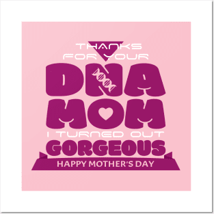 Thanks for your DNA MOM I Turned Out Gorgeous | Mother's Day Gift Ideas Posters and Art